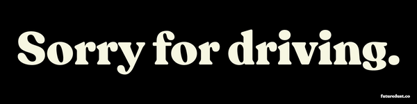 “Sorry for driving.” sticker