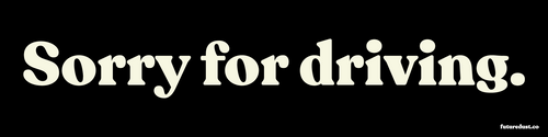 “Sorry for driving.” sticker